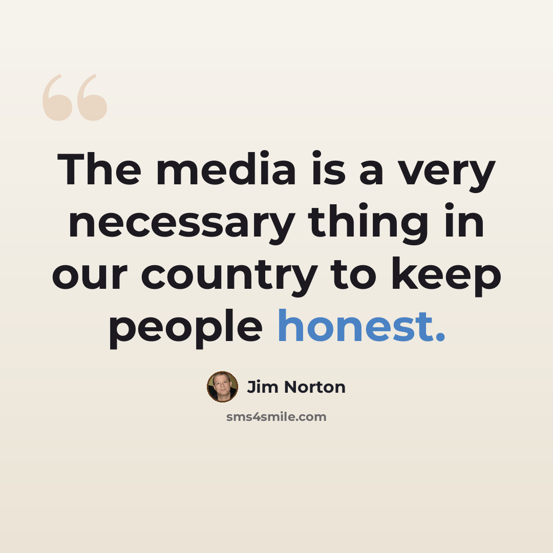 “The media is a very necessary thing in our country to keep people honest.” quote by Jim Norton