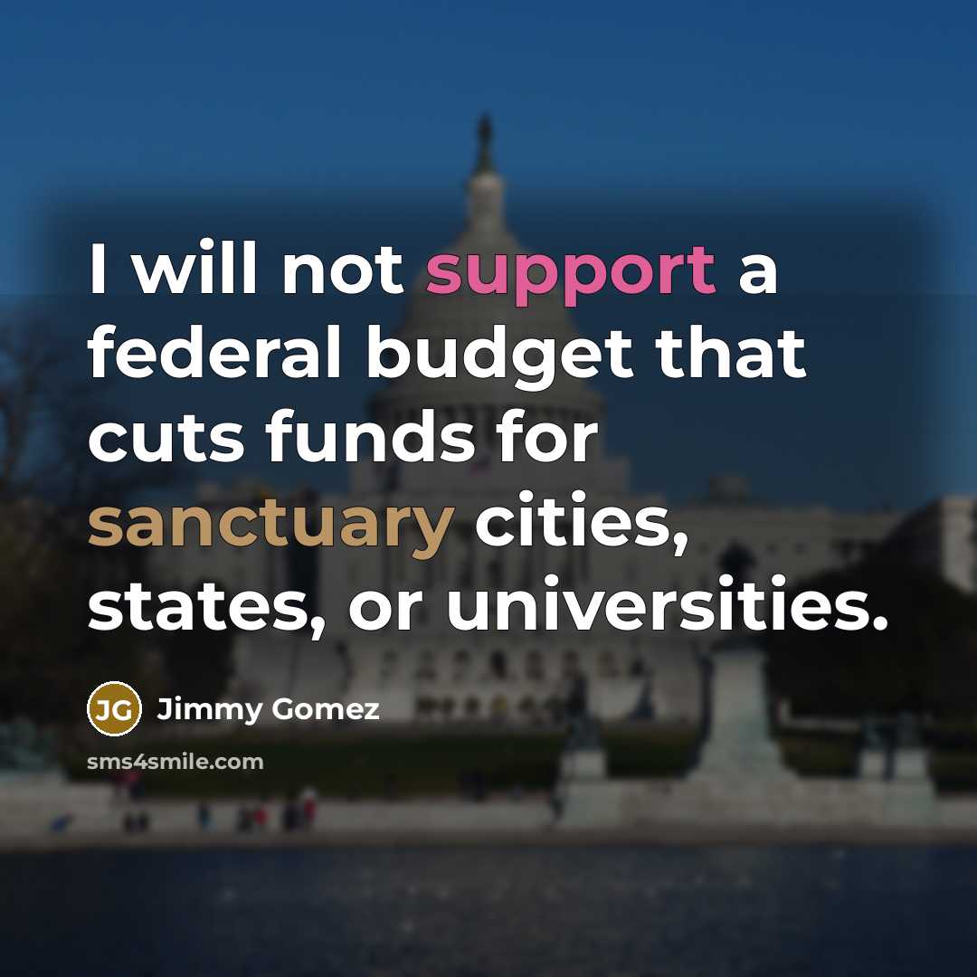 “I will not support a federal budget that cuts funds for sanctuary cities, states, or universities.” quote by Jimmy Gomez