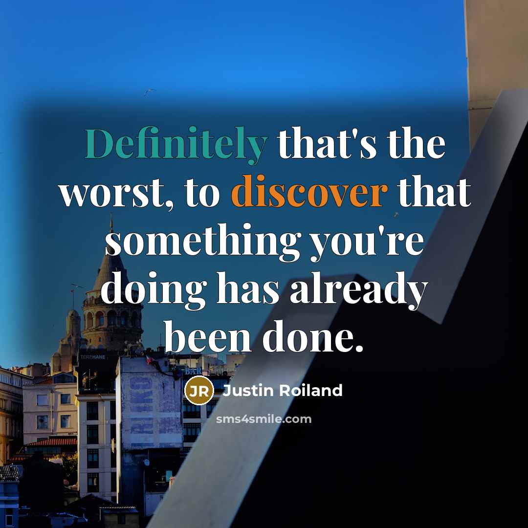 “Definitely that's the worst, to discover that something you're doing has already been done.” quote by Justin Roiland