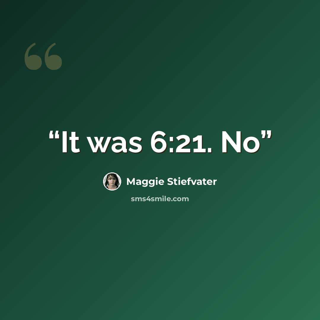 “It was 6:21. No” quote by Maggie Stiefvater
