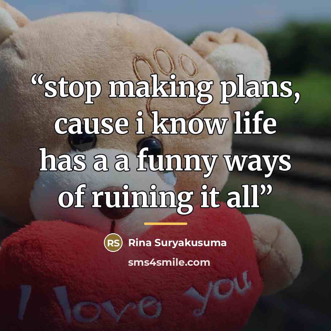 “stop making plans, cause i know life has a a funny ways of ruining it all” quote by Rina Suryakusuma