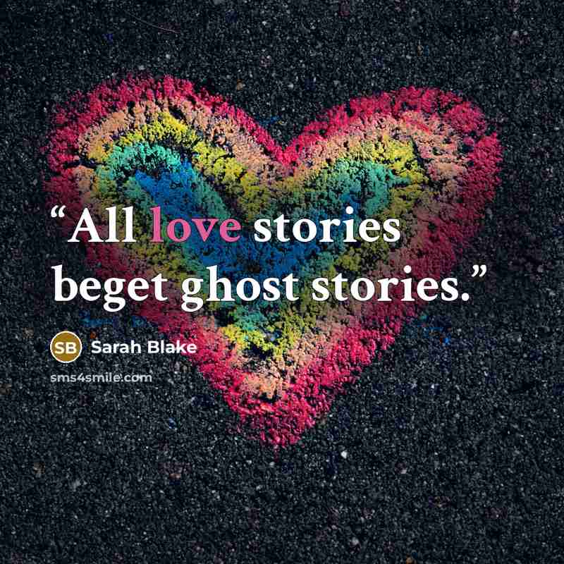 “All love stories beget ghost stories.” quote by Sarah Blake