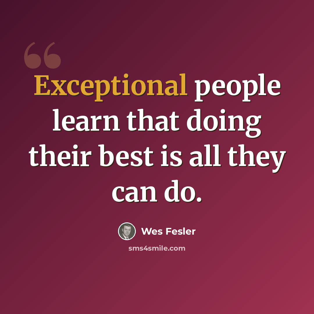 “Exceptional people learn that doing their best is all they can do.” quote by Wes Fesler