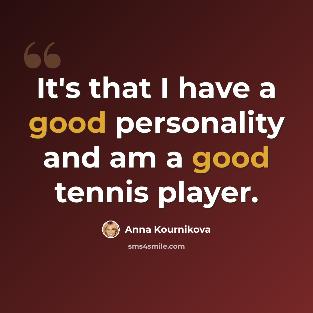 “It's that I have a good personality and am a good tennis player.” quote by Anna Kournikova