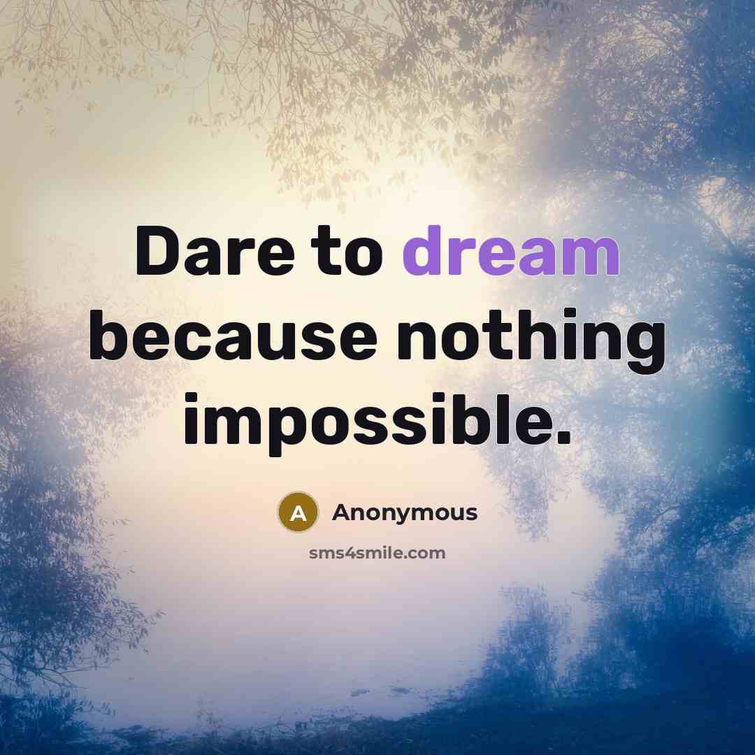 “Dare to dream because nothing impossible.” quote by Anonymous