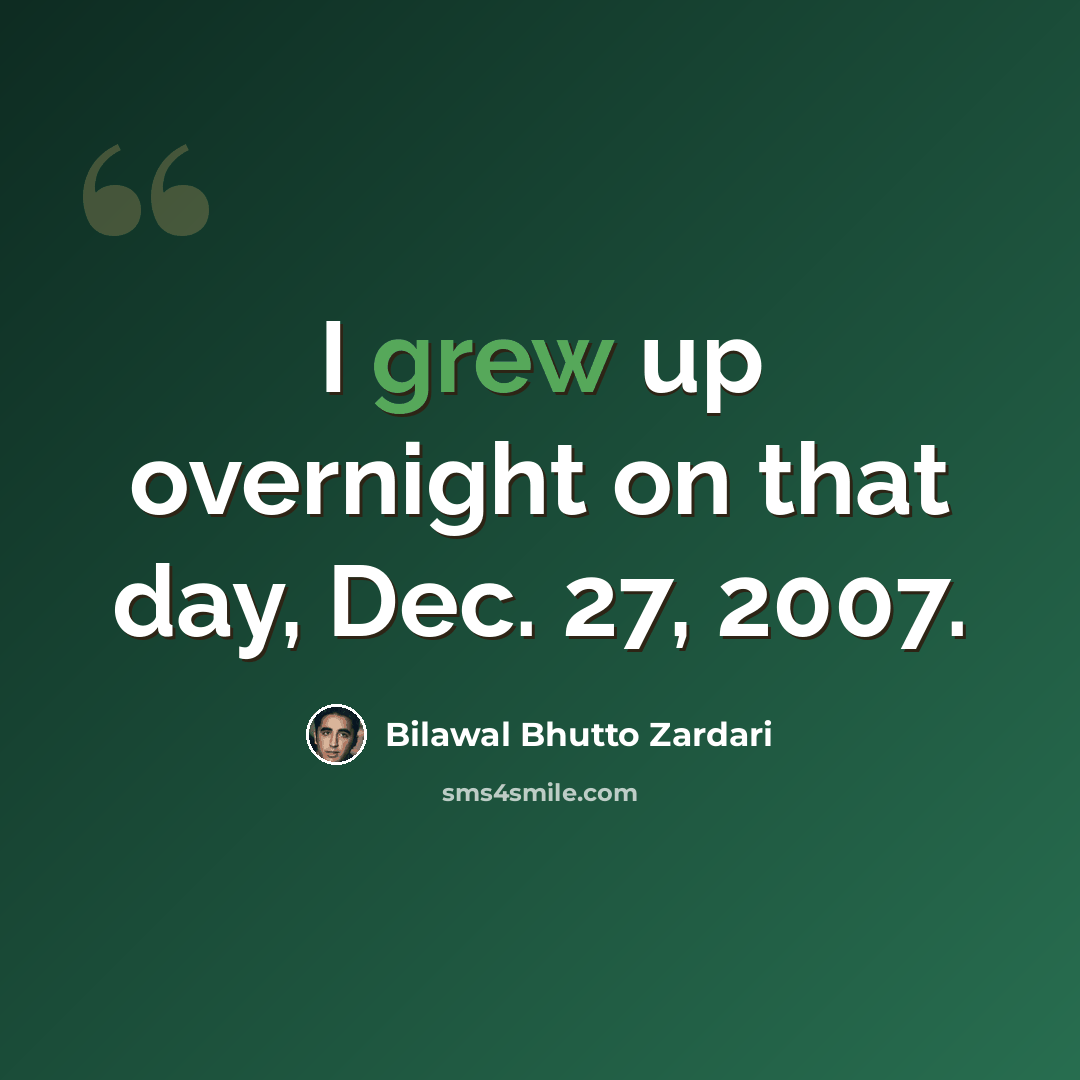 “I grew up overnight on that day, Dec. 27, 2007.” quote by Bilawal Bhutto Zardari