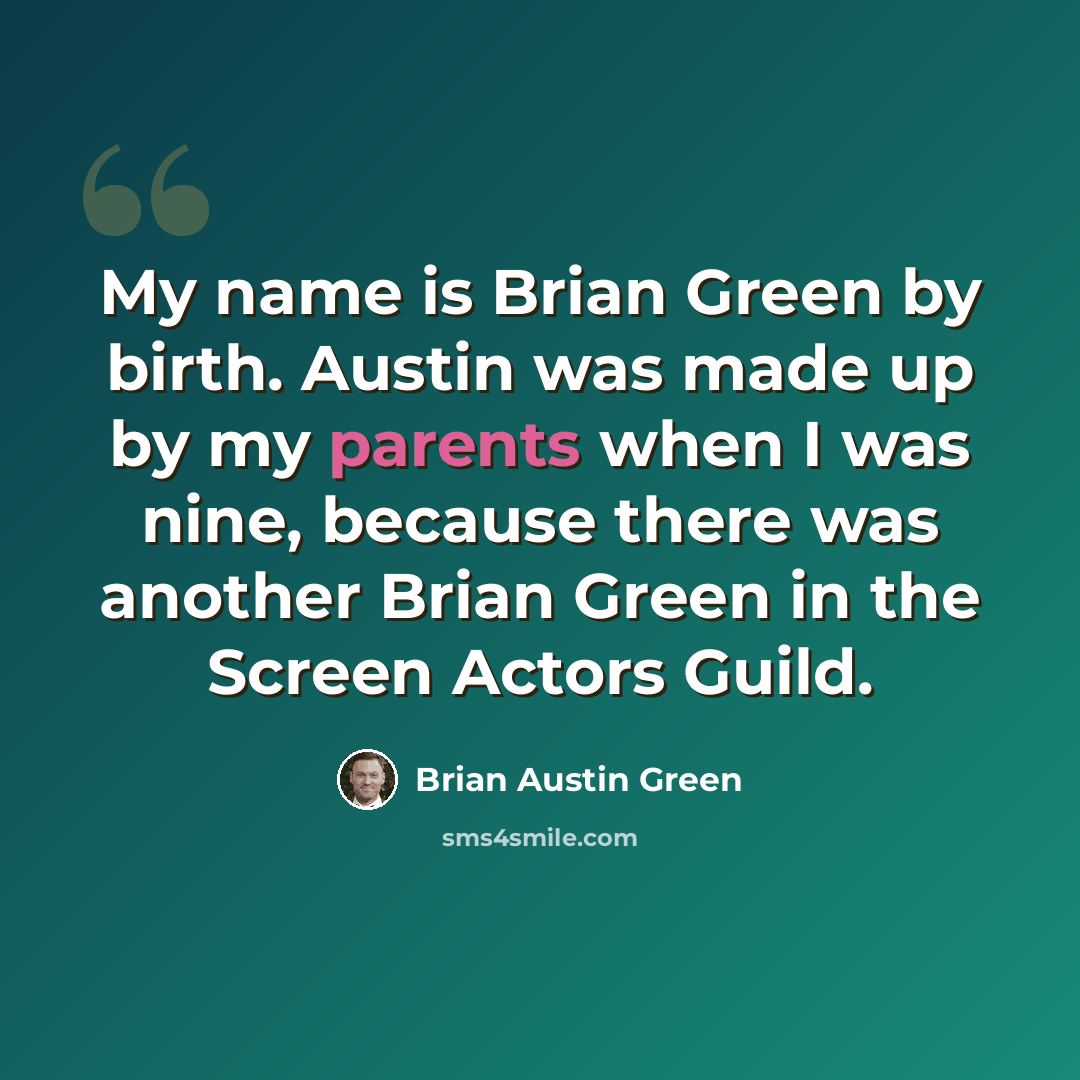“My name is Brian Green by birth. Austin was made up by my parents when I was nine, because there was another Brian Green in the Screen Actors Guild.” quote by Brian Austin Green