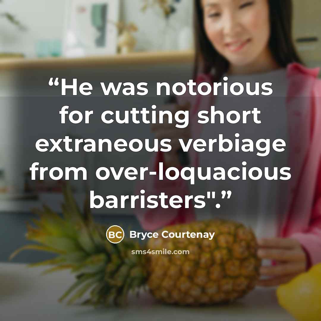 “He was notorious for cutting short extraneous verbiage from over-loquacious barristers".” quote by Bryce Courtenay