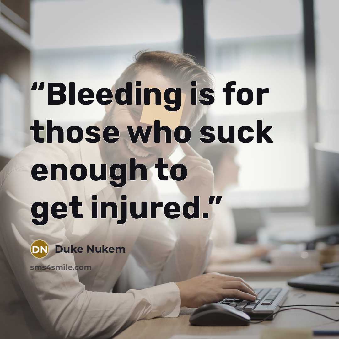 “Bleeding is for those who suck enough to get injured.” quote by Duke Nukem