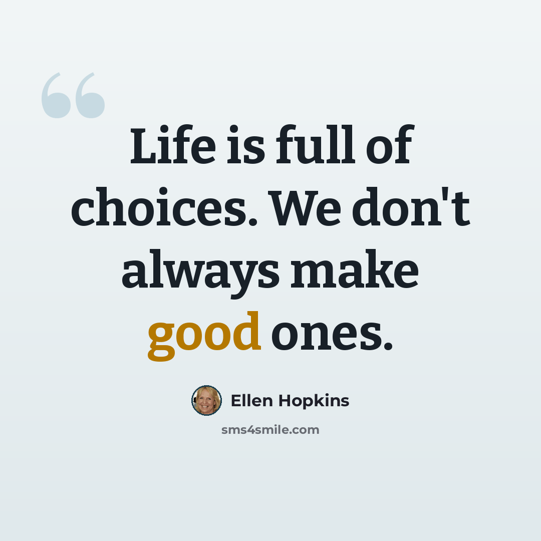 “Life is full of choices. We don't always make good ones.” quote by Ellen Hopkins