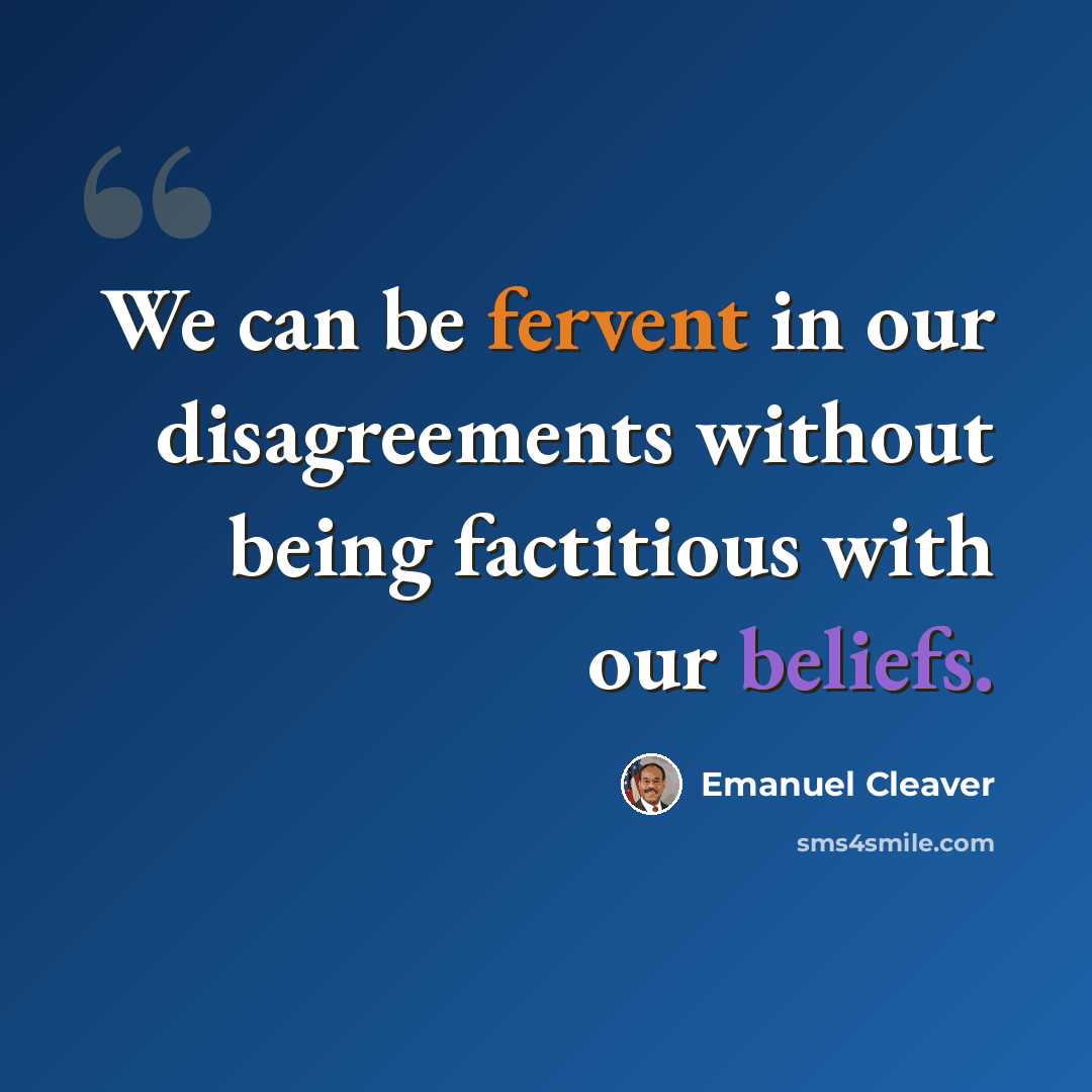 “We can be fervent in our disagreements without being factitious with our beliefs.” quote by Emanuel Cleaver