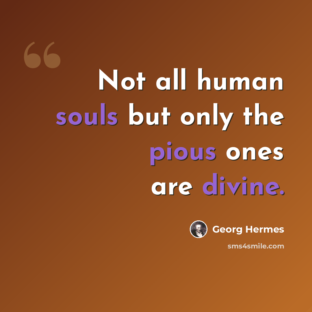 “Not all human souls but only the pious ones are divine.” quote by Georg Hermes
