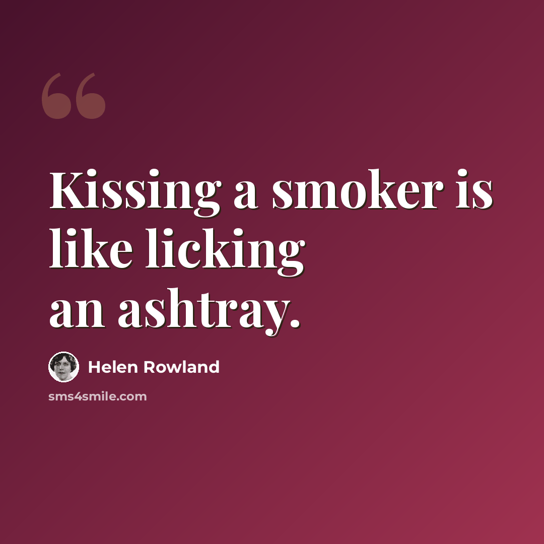 “Kissing a smoker is like licking an ashtray.” quote by Helen Rowland