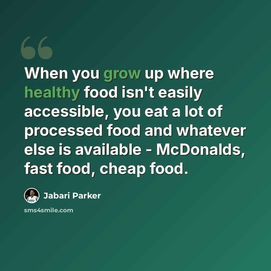 “When you grow up where healthy food isn't easily accessible, you eat a lot of processed food and whatever else is available - McDonalds, fast food, cheap food.” quote by Jabari Parker