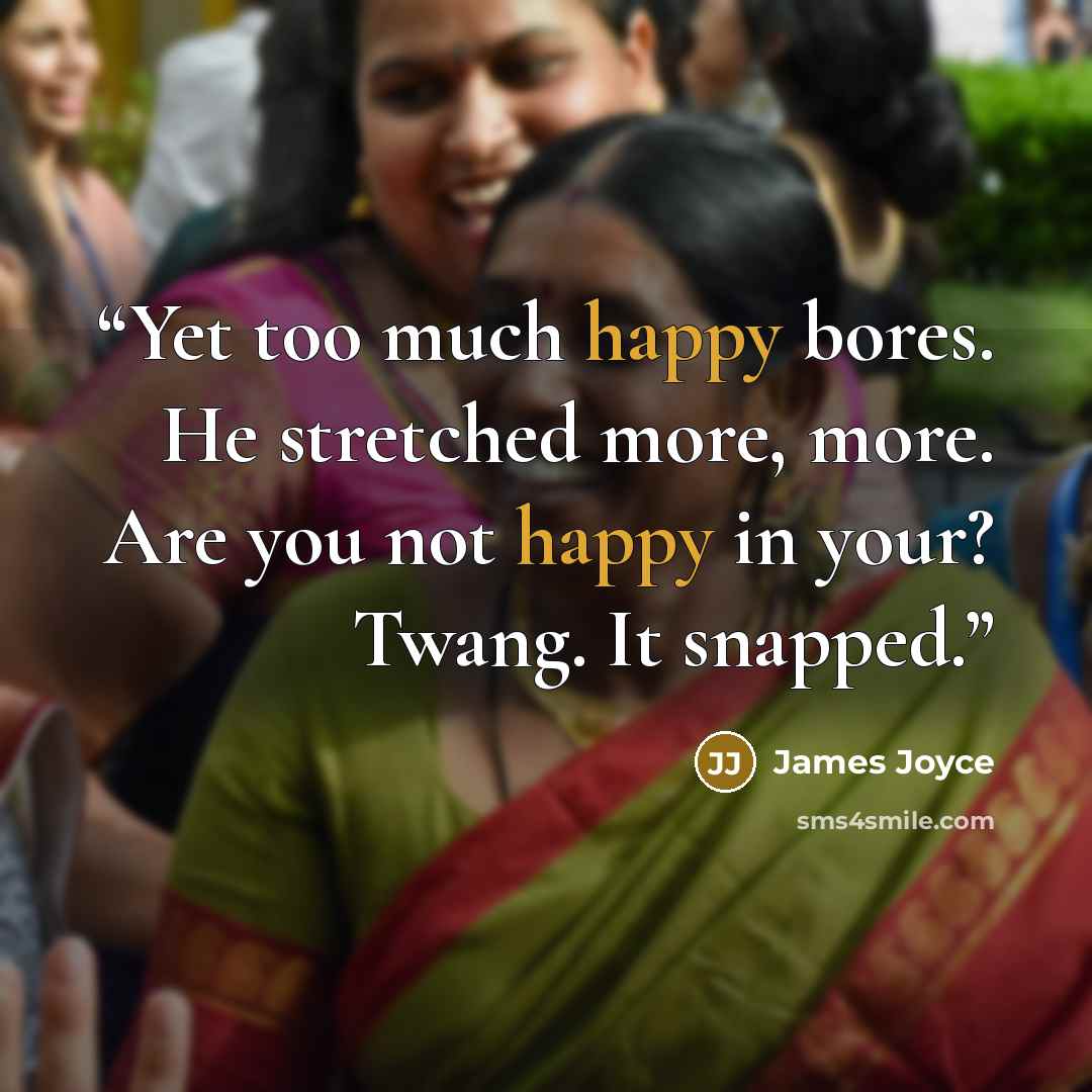 “Yet too much happy bores. He stretched more, more. Are you not happy in your? Twang. It snapped.” quote by James Joyce