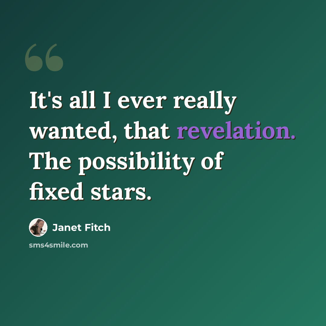 “It's all I ever really wanted, that revelation. The possibility of fixed stars.” quote by Janet Fitch