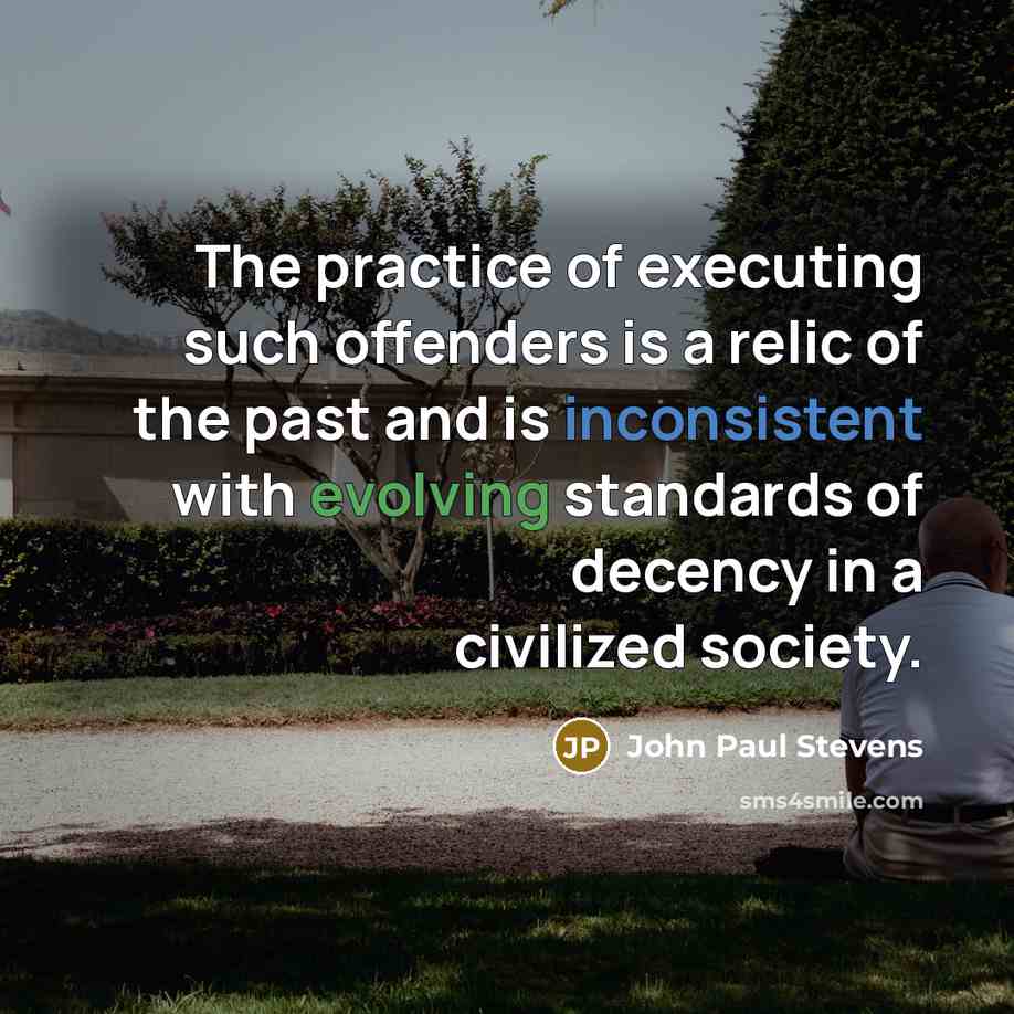“The practice of executing such offenders is a relic of the past and is inconsistent with evolving standards of decency in a civilized society.” quote by John Paul Stevens