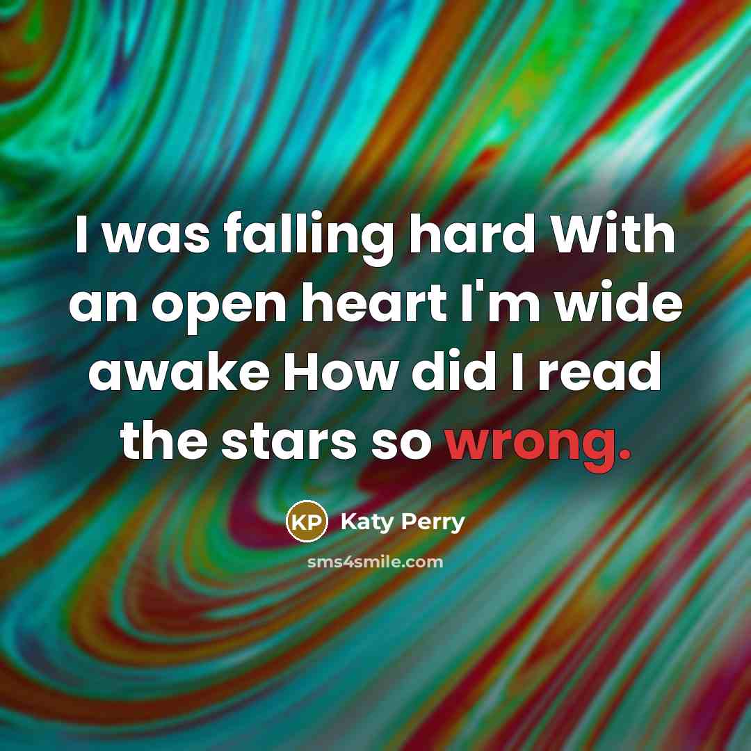 “I was falling hard With an open heart I'm wide awake How did I read the stars so wrong.” quote by Katy Perry
