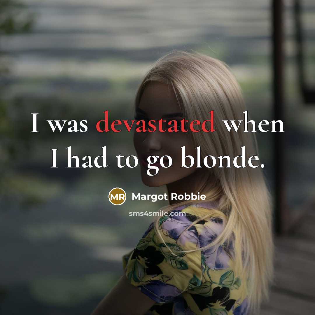 “I was devastated when I had to go blonde.” quote by Margot Robbie