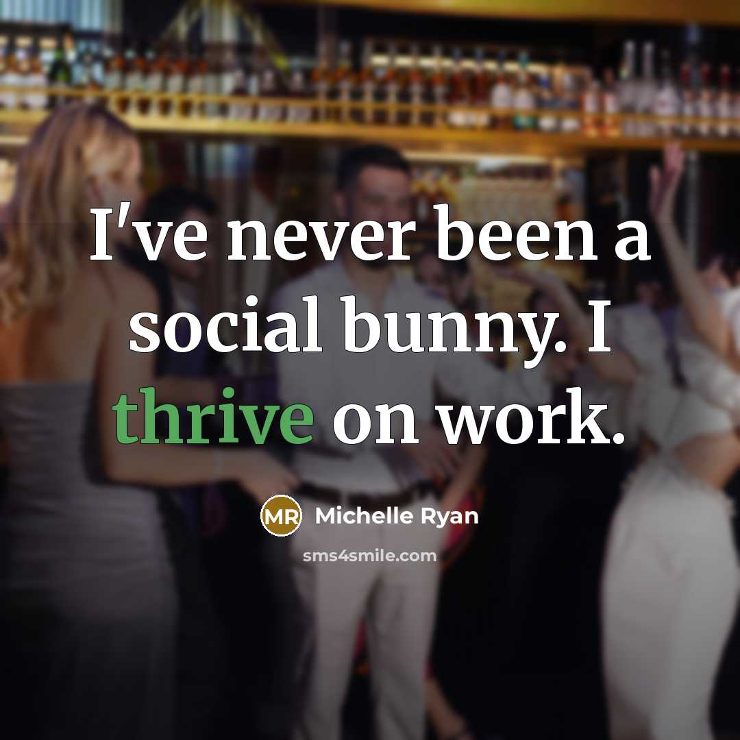 “I've never been a social bunny. I thrive on work.” quote by Michelle Ryan