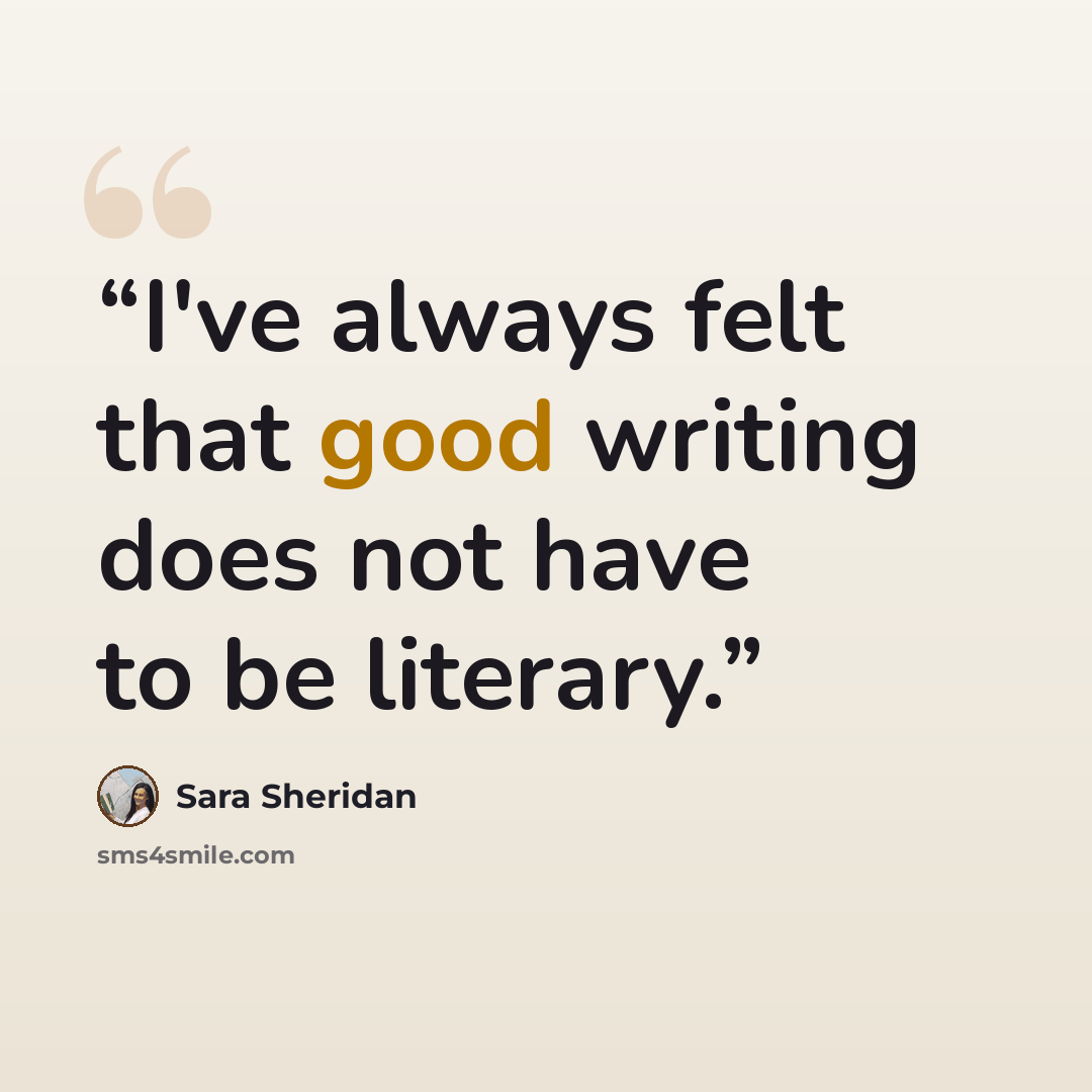 “I've always felt that good writing does not have to be literary.” quote by Sara Sheridan