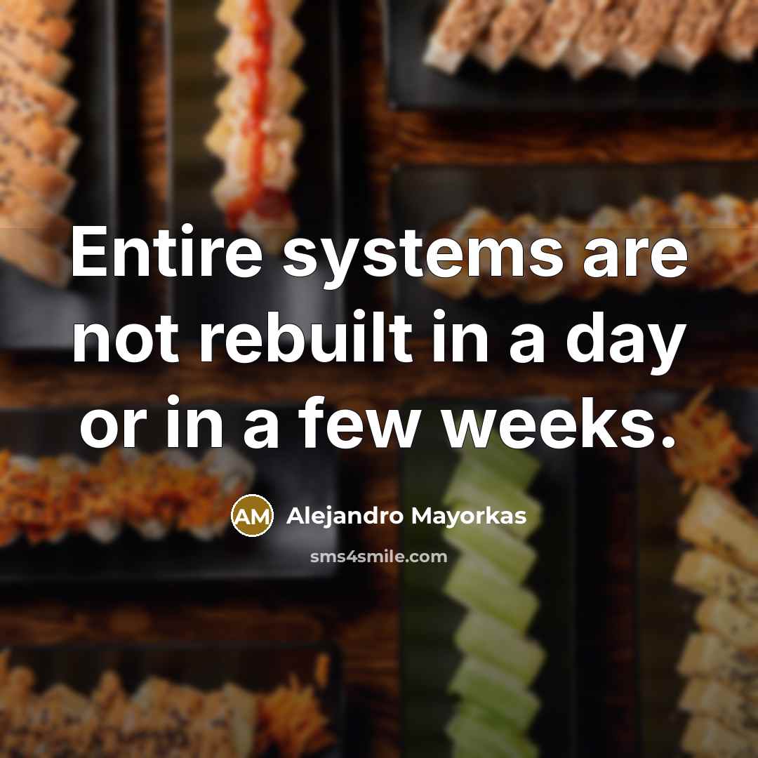 “Entire systems are not rebuilt in a day or in a few weeks.” quote by Alejandro Mayorkas