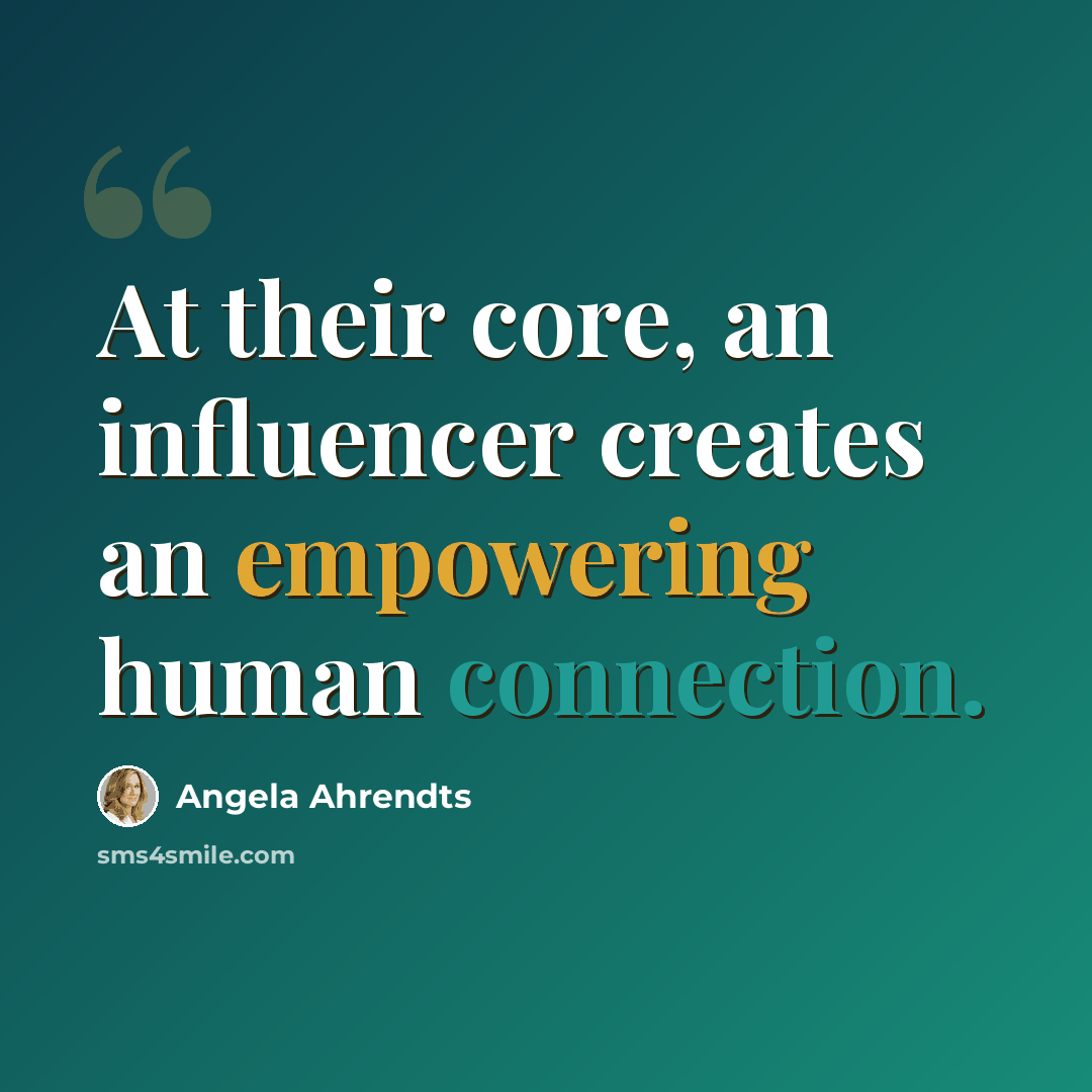 “At their core, an influencer creates an empowering human connection.” quote by Angela Ahrendts