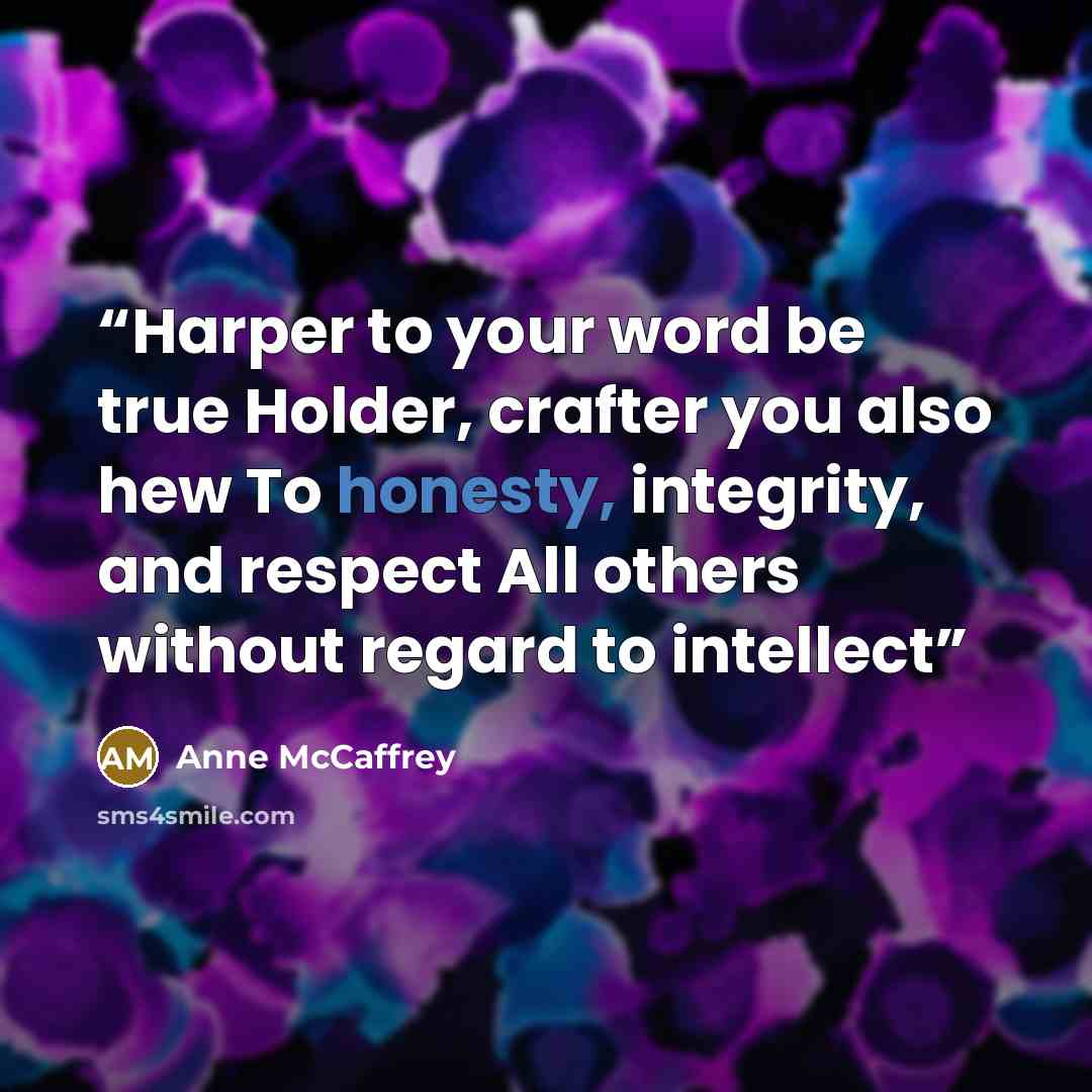 “Harper to your word be true Holder, crafter you also hew To honesty, integrity, and respect All others without regard to intellect” quote by Anne McCaffrey