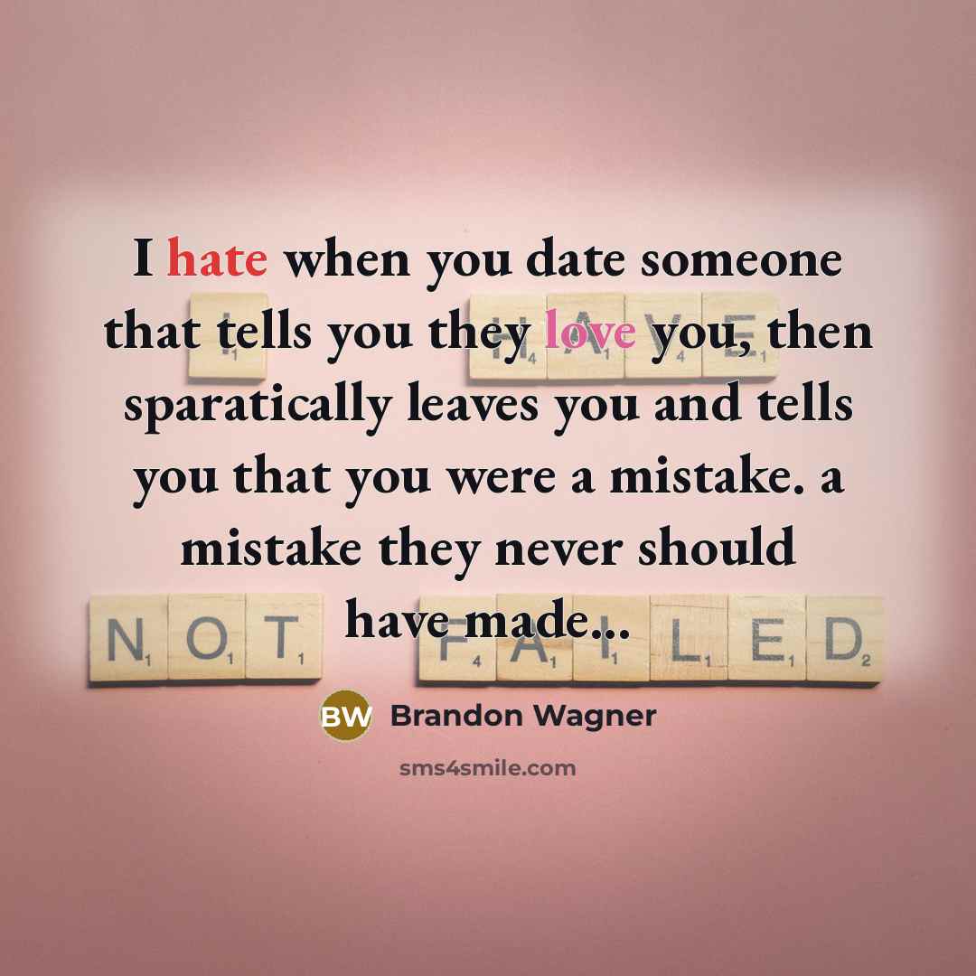 “I hate when you date someone that tells you they love you, then sparatically leaves you and tells you that you were a mistake. a mistake they never should have made...” quote by Brandon Wagner