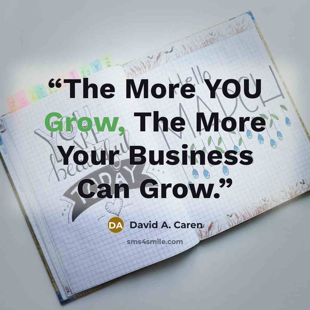 “The More YOU Grow, The More Your Business Can Grow.” quote by David A. Caren