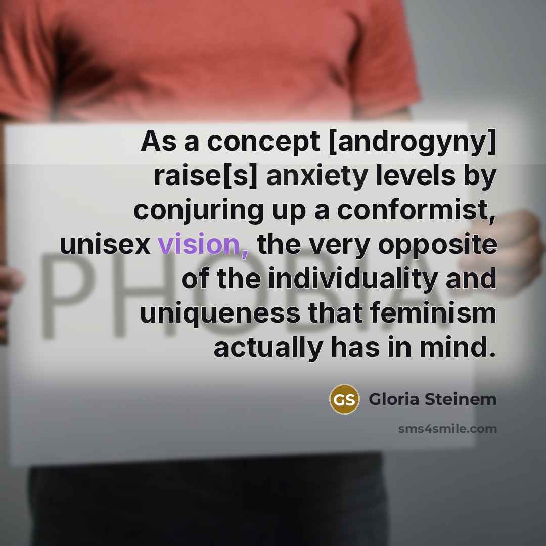 “As a concept [androgyny] raise[s] anxiety levels by conjuring up a conformist, unisex vision, the very opposite of the individuality and uniqueness that feminism actually has in mind.” quote by Gloria Steinem