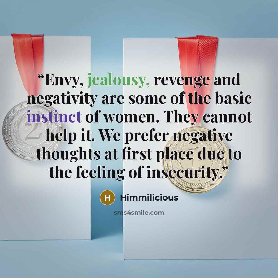 “Envy, jealousy, revenge and negativity are some of the basic instinct of women. They cannot help it. We prefer negative thoughts at first place due to the feeling of insecurity.” quote by Himmilicious