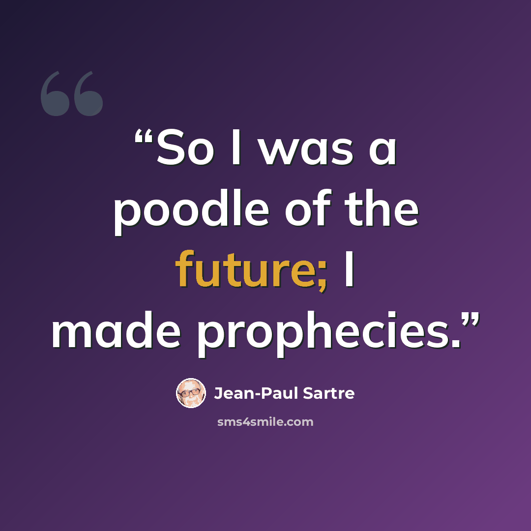 “So I was a poodle of the future; I made prophecies.” quote by Jean-Paul Sartre