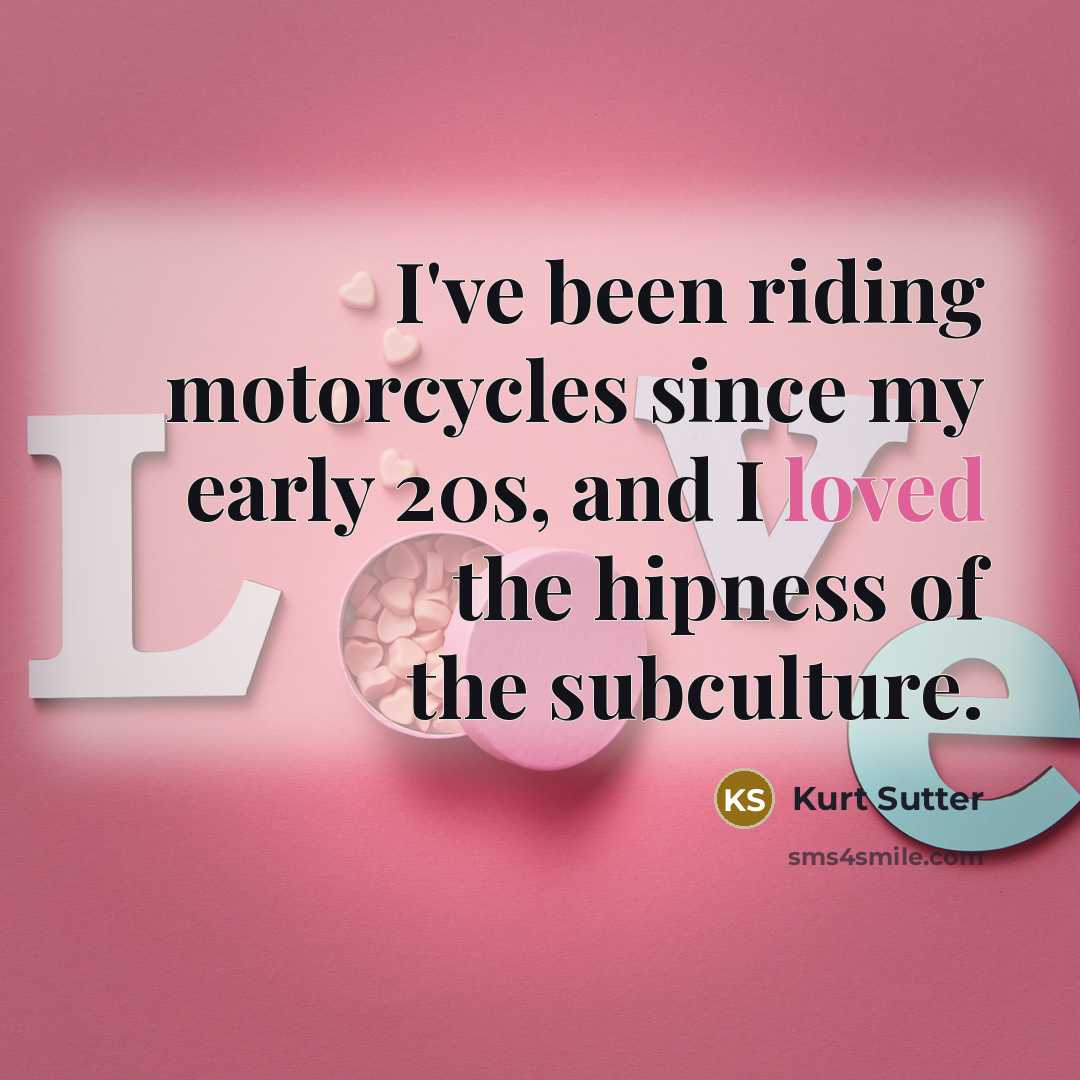 “I've been riding motorcycles since my early 20s, and I loved the hipness of the subculture.” quote by Kurt Sutter