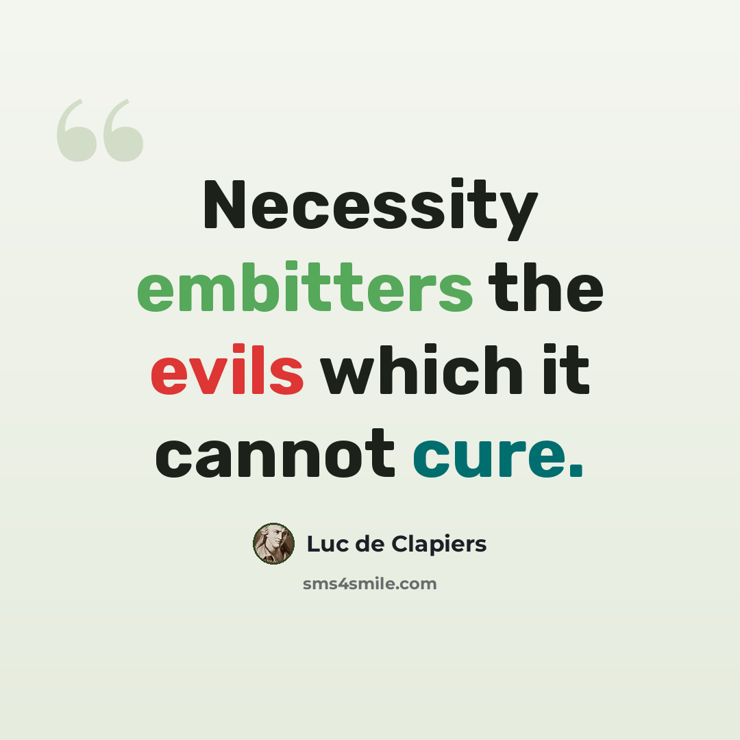 “Necessity embitters the evils which it cannot cure.” quote by Luc de Clapiers
