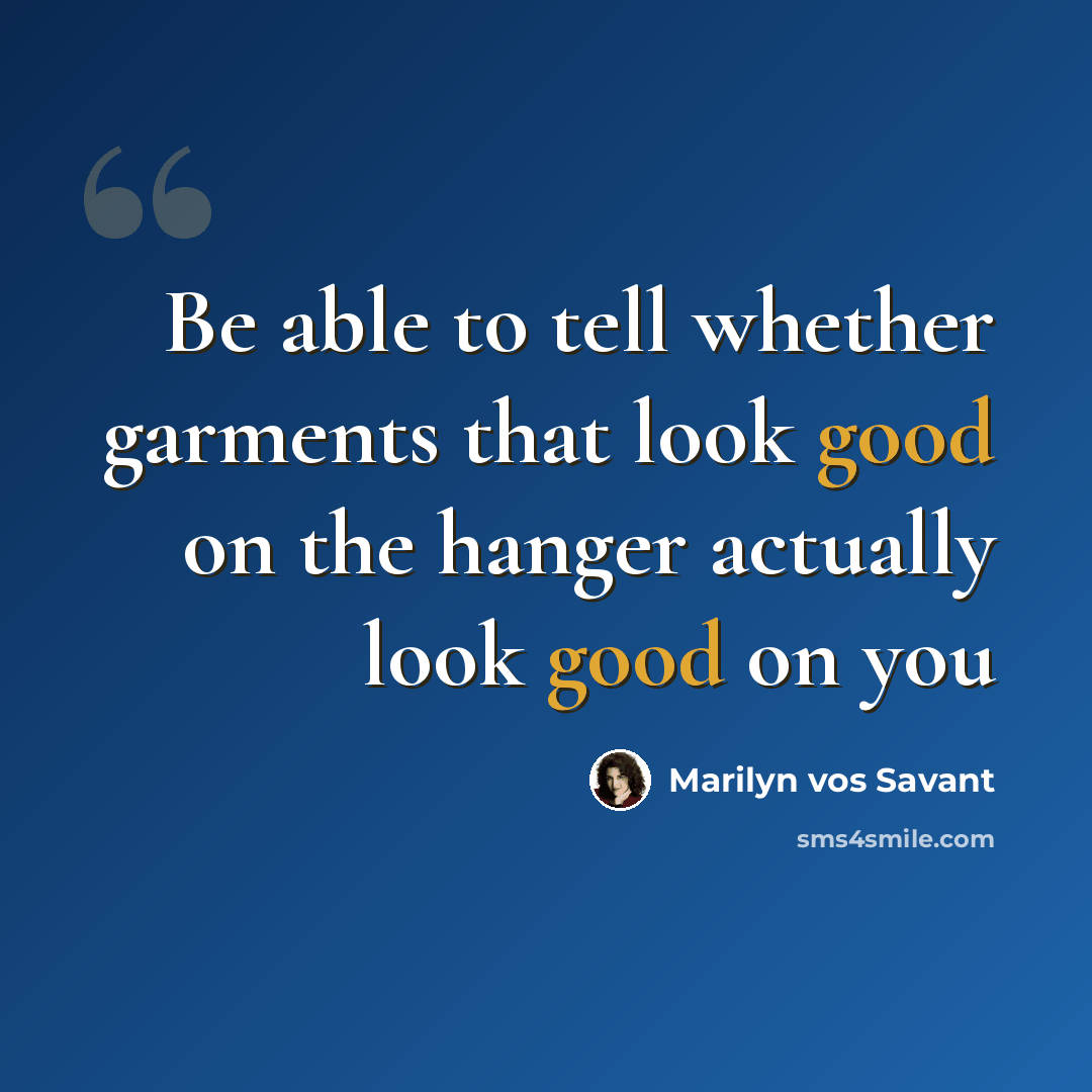 “Be able to tell whether garments that look good on the hanger actually look good on you” quote by Marilyn vos Savant