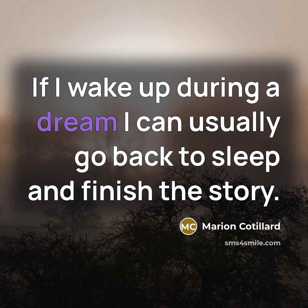 “If I wake up during a dream I can usually go back to sleep and finish the story.” quote by Marion Cotillard