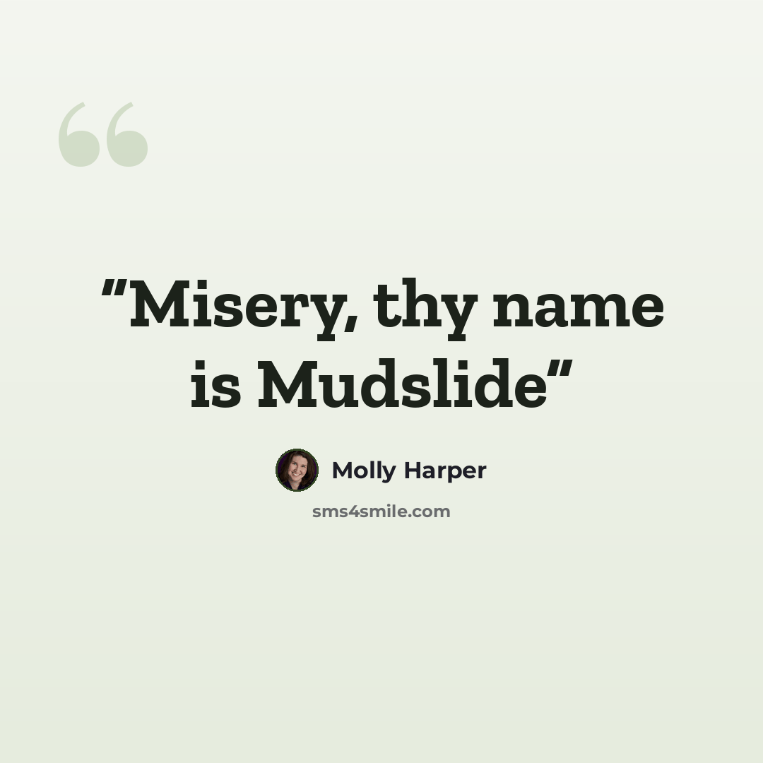“Misery, thy name is Mudslide” quote by Molly Harper