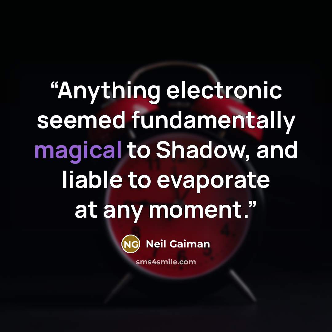 “Anything electronic seemed fundamentally magical to Shadow, and liable to evaporate at any moment.” quote by Neil Gaiman