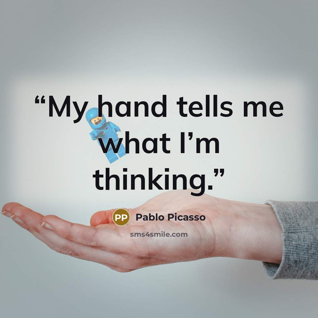 “My hand tells me what I’m thinking.” quote by Pablo Picasso