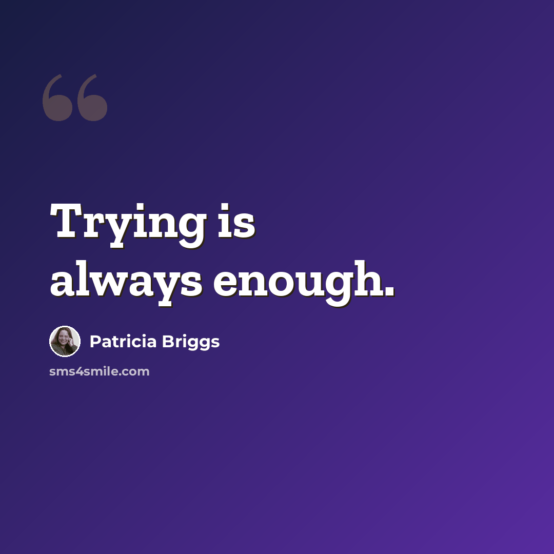 “Trying is always enough.” quote by Patricia Briggs