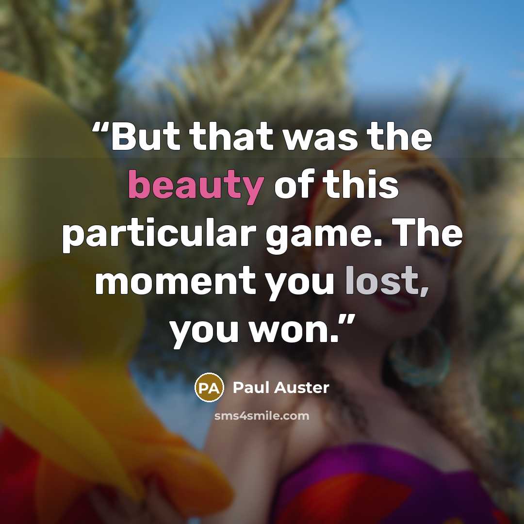 “But that was the beauty of this particular game. The moment you lost, you won.” quote by Paul Auster