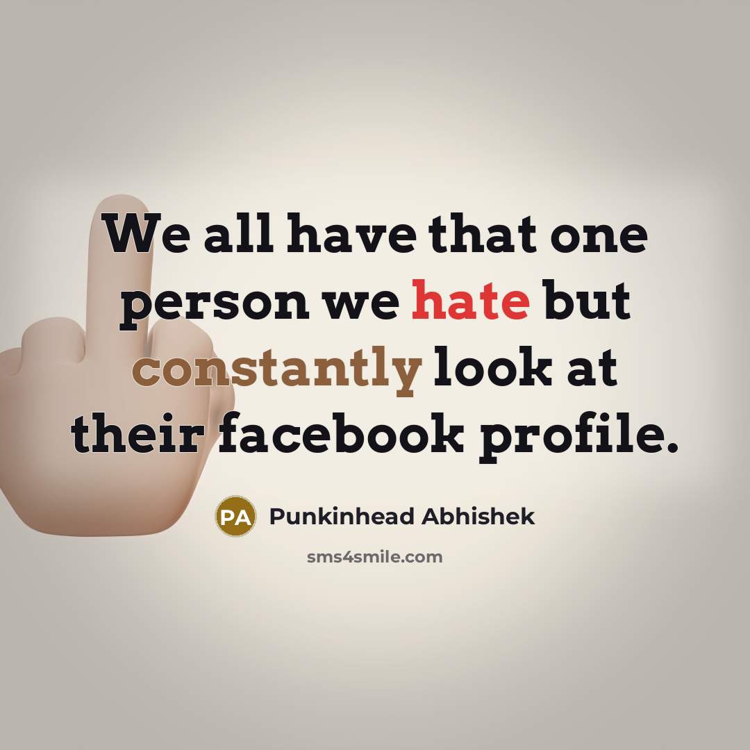 “We all have that one person we hate but constantly look at their facebook profile.” quote by Punkinhead Abhishek