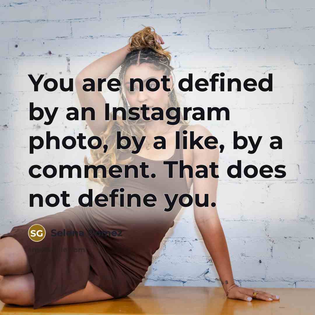“You are not defined by an Instagram photo, by a like, by a comment. That does not define you.” quote by Selena Gomez