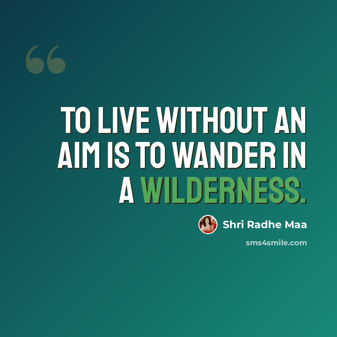 “To live without an aim is to wander in a wilderness.” quote by Shri Radhe Maa