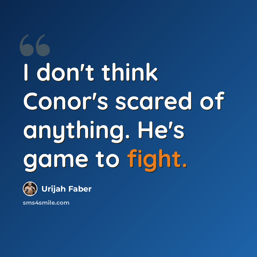 “I don't think Conor's scared of anything. He's game to fight.” quote by Urijah Faber
