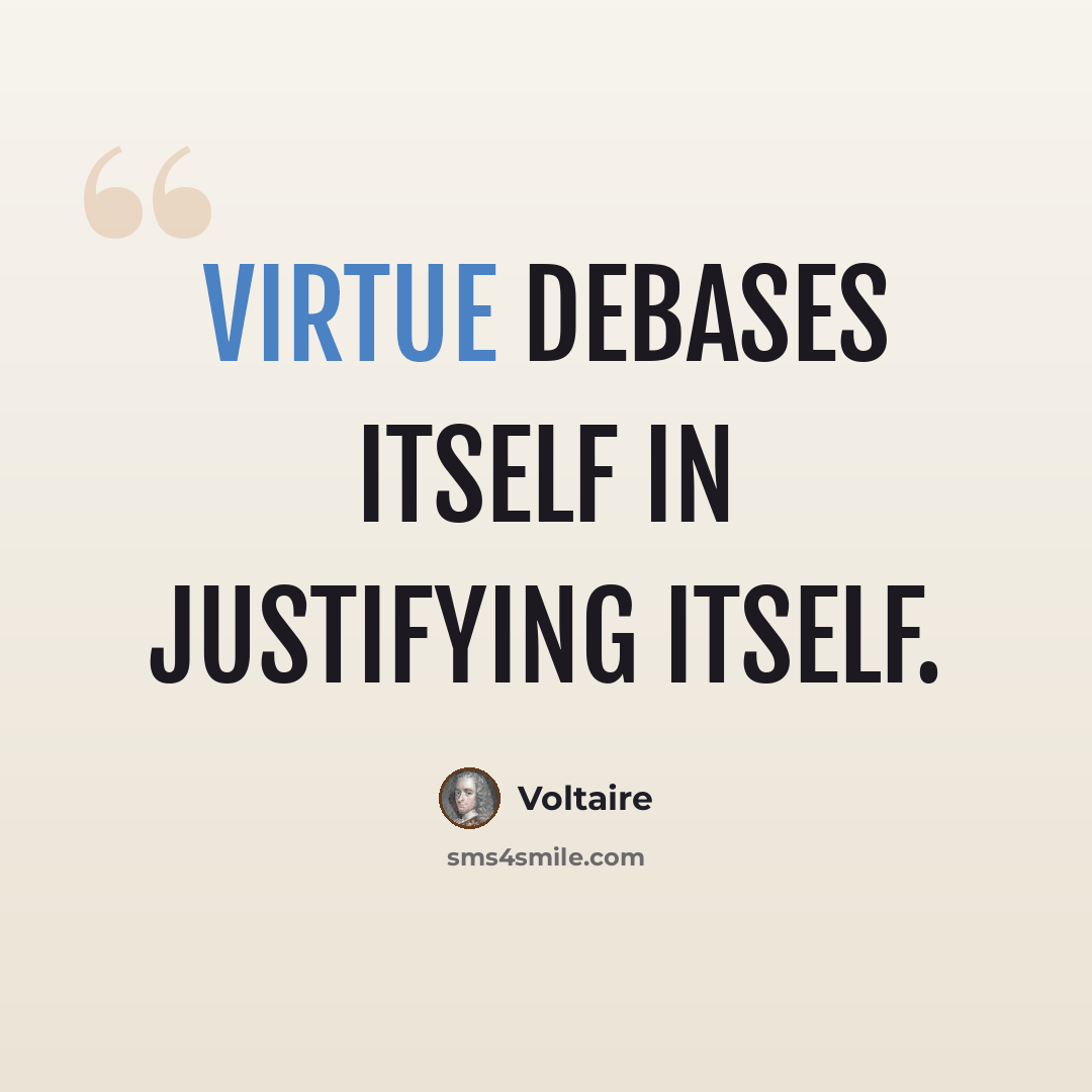 “Virtue debases itself in justifying itself.” quote by Voltaire