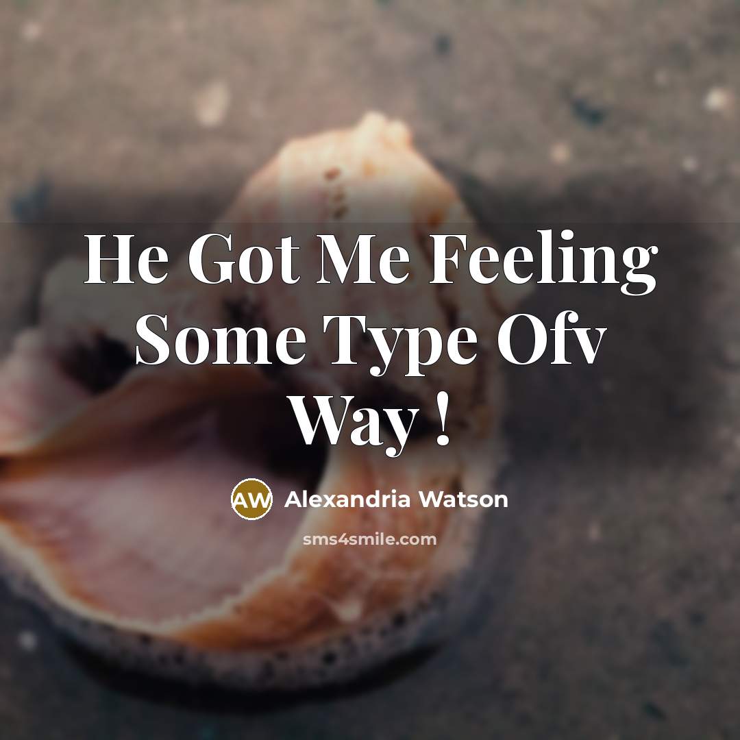 “He Got Me Feeling Some Type Ofv Way !” quote by Alexandria Watson