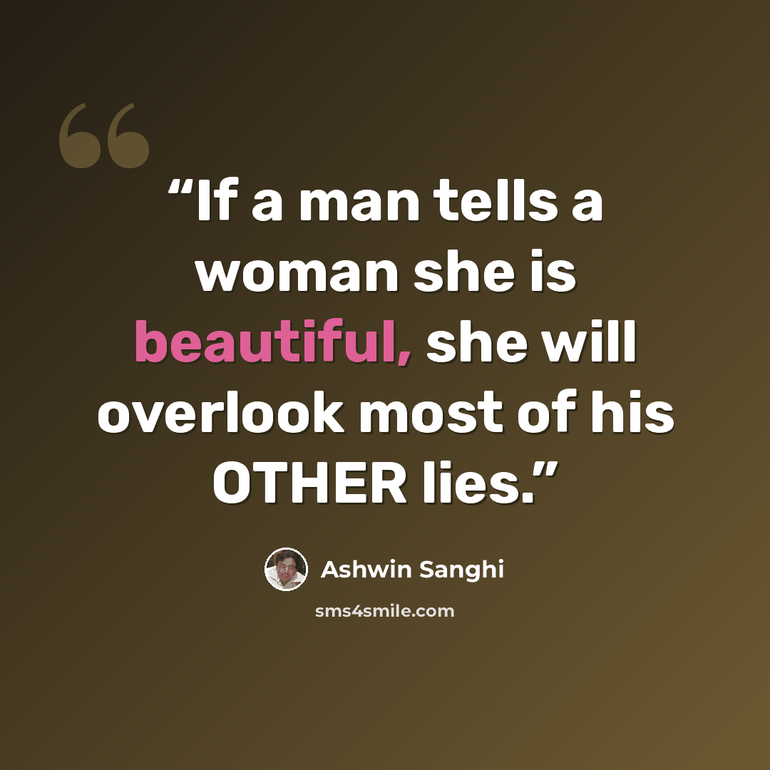 “If a man tells a woman she is beautiful, she will overlook most of his OTHER lies.” quote by Ashwin Sanghi