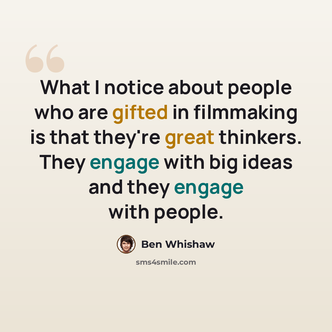 “What I notice about people who are gifted in filmmaking is that they're great thinkers. They engage with big ideas and they engage with people.” quote by Ben Whishaw